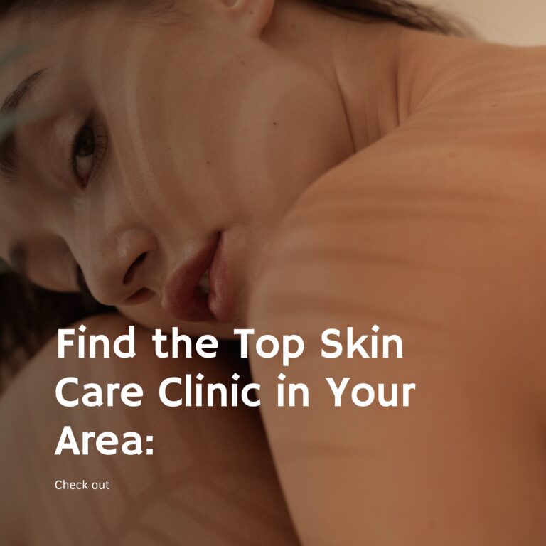 Find the Top Skin Care Clinic in Your Area