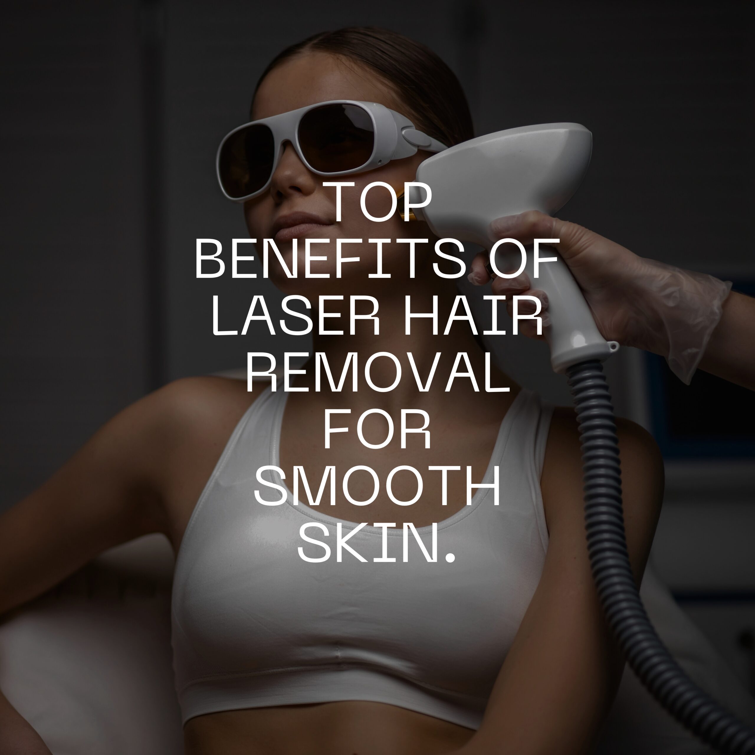 Top Benefits of Laser Hair Removal for Smooth Skin.