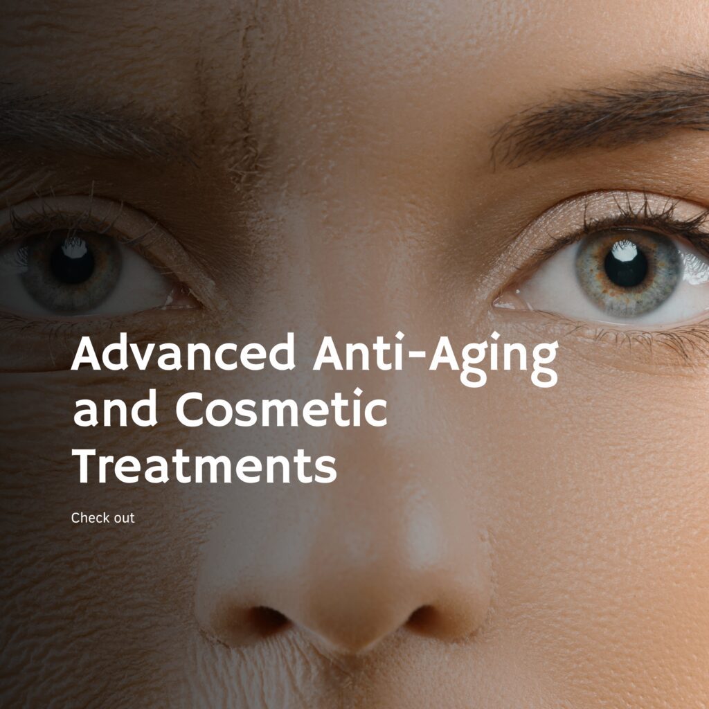 Advanced Anti-Aging and Cosmetic Treatments