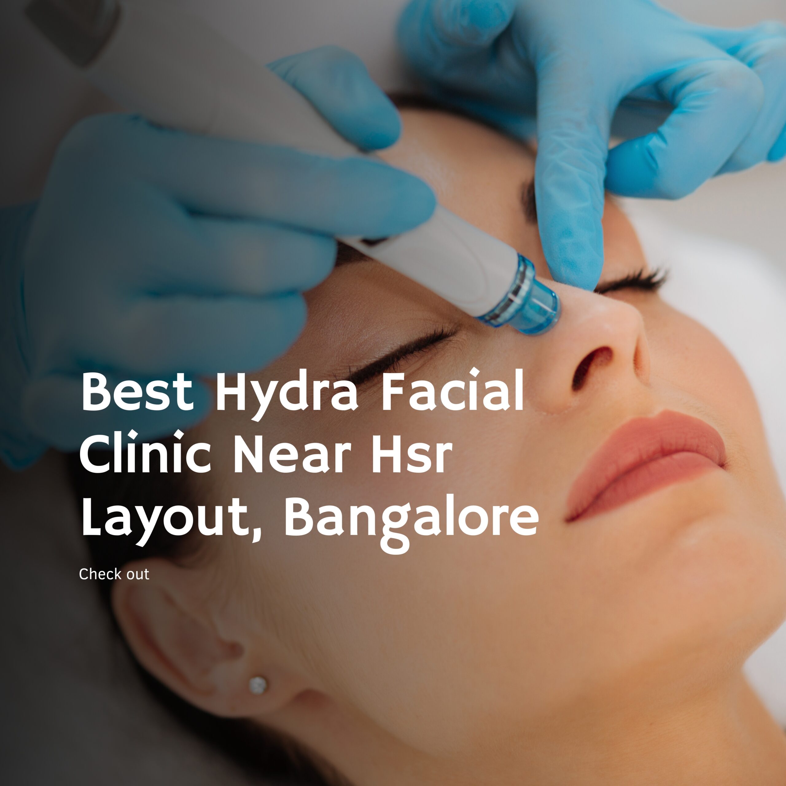 Best Hydra Facial Clinic Near Hsr Layout, Bangalore